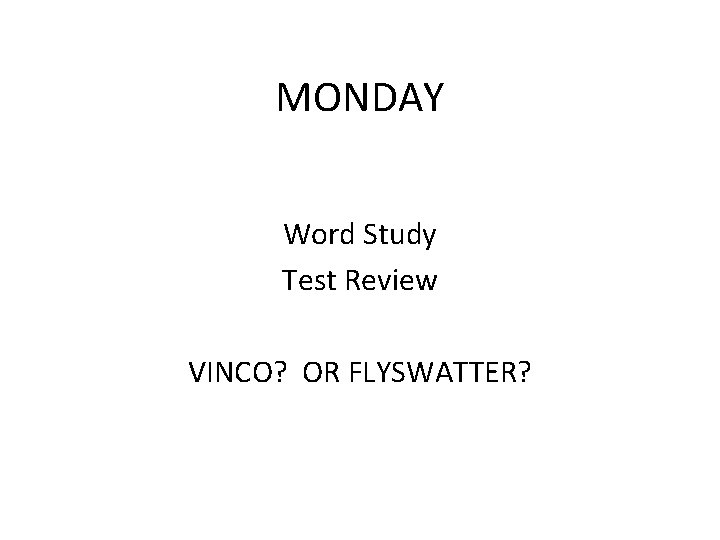 MONDAY Word Study Test Review VINCO? OR FLYSWATTER? 