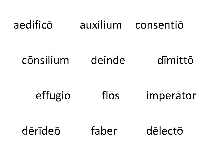 aedificō cōnsilium effugiō dērīdeō auxilium deinde flōs faber consentiō dīmittō imperātor dēlectō 