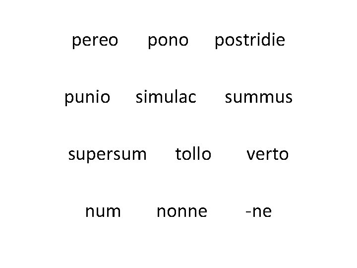 pereo punio pono simulac supersum num tollo nonne postridie summus verto -ne 