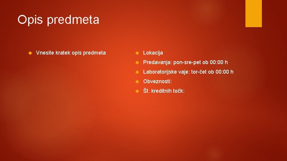 Opis predmeta Vnesite kratek opis predmeta Lokacija Predavanja: pon-sre-pet ob 00: 00 h Laboratorijske