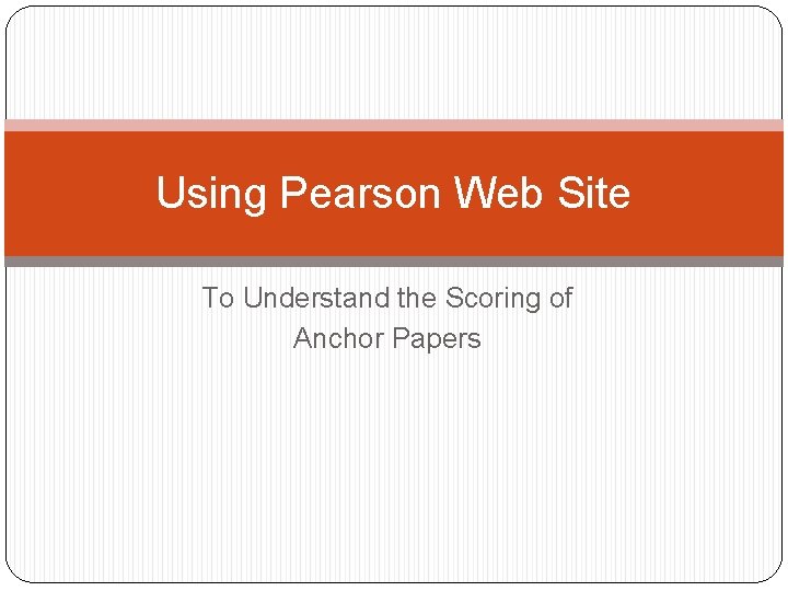 Using Pearson Web Site To Understand the Scoring of Anchor Papers 