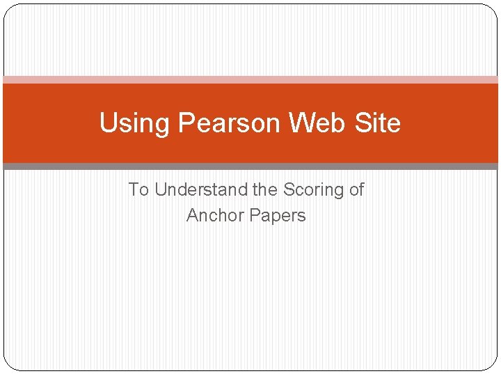 Using Pearson Web Site To Understand the Scoring of Anchor Papers 