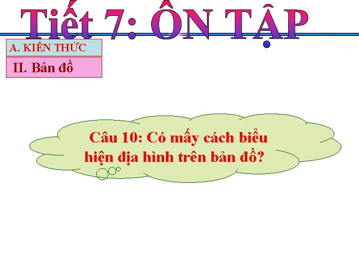 A. KIẾN THỨC II. Bản đồ Câu 10: Có mấy cách biểu hiện địa