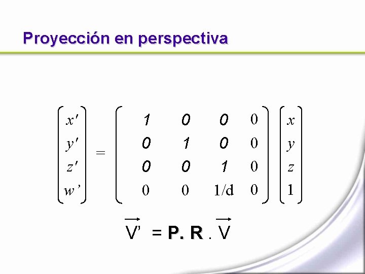 Proyección en perspectiva x' y' = z' w’ 1 0 0 0 0 1