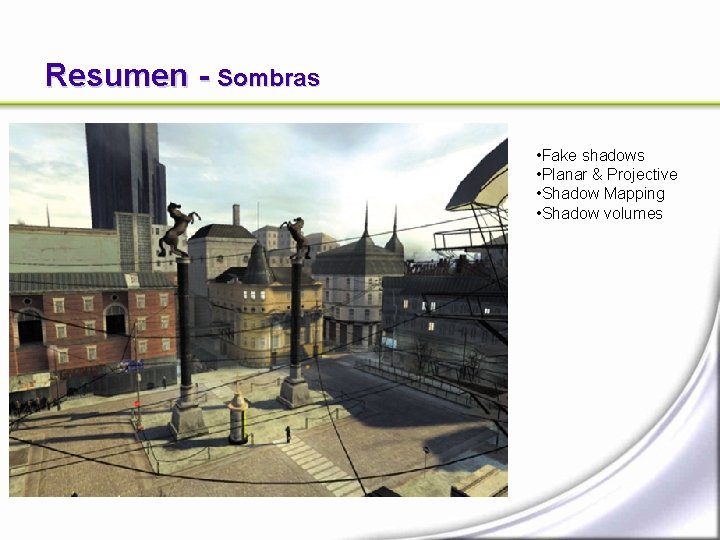 Resumen - Sombras • Fake shadows • Planar & Projective • Shadow Mapping •