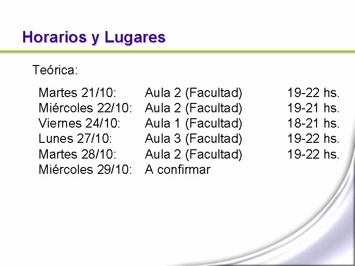 Horarios y Lugares Teórica: Martes 21/10: Miércoles 22/10: Viernes 24/10: Lunes 27/10: Martes 28/10: