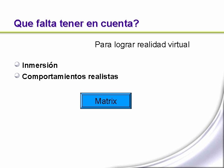Que falta tener en cuenta? Para lograr realidad virtual Inmersión Comportamientos realistas Matrix 