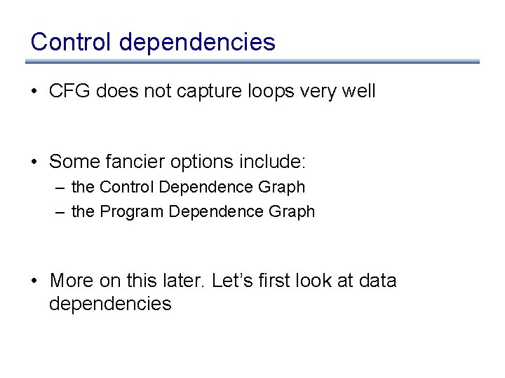 Control dependencies • CFG does not capture loops very well • Some fancier options