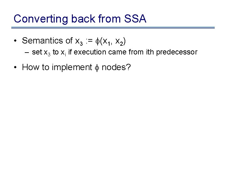 Converting back from SSA • Semantics of x 3 : = (x 1, x
