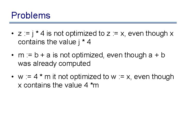 Problems • z : = j * 4 is not optimized to z :