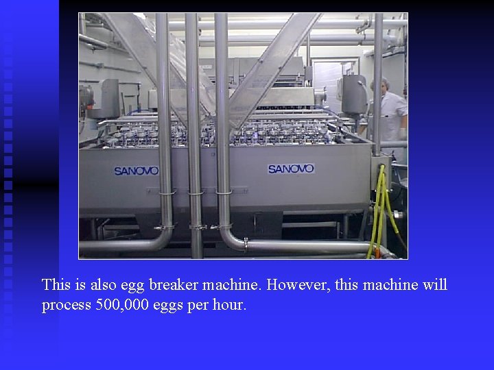 This is also egg breaker machine. However, this machine will process 500, 000 eggs