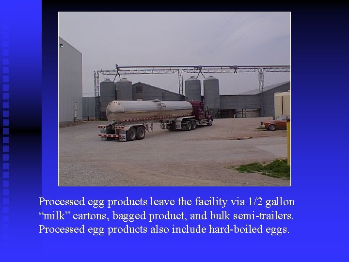 Processed egg products leave the facility via 1/2 gallon “milk” cartons, bagged product, and