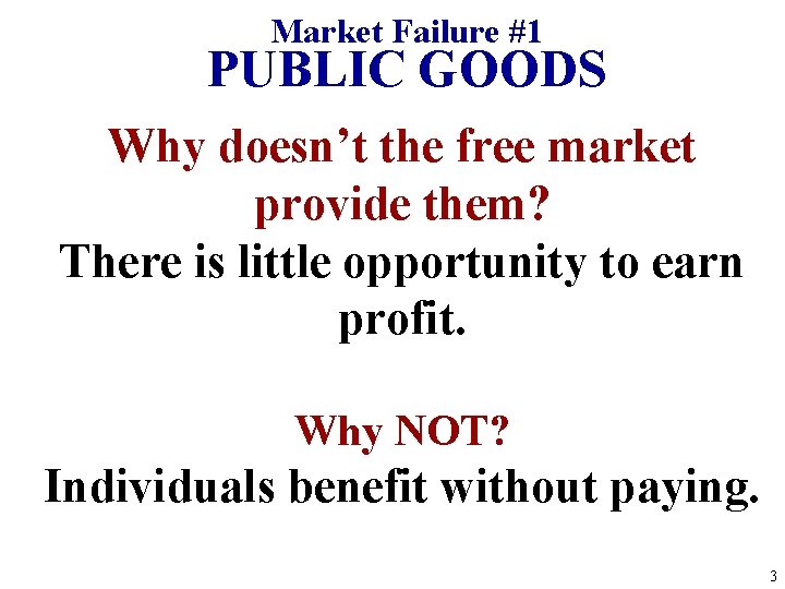 Market Failure #1 PUBLIC GOODS Why doesn’t the free market provide them? There is