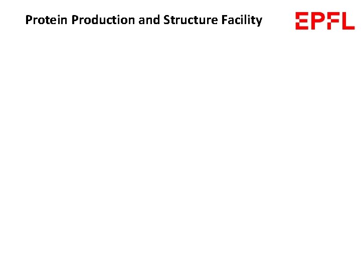 Protein Production and Structure Facility Protein Production and Structure Facility