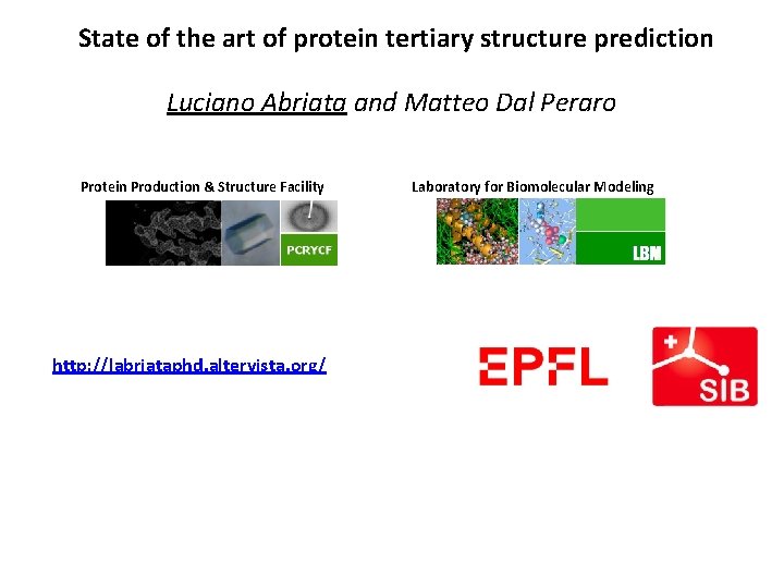 State of the art of protein tertiary structure prediction Luciano Abriata and Matteo Dal State of the art of protein tertiary structure prediction Luciano Abriata and Matteo Dal