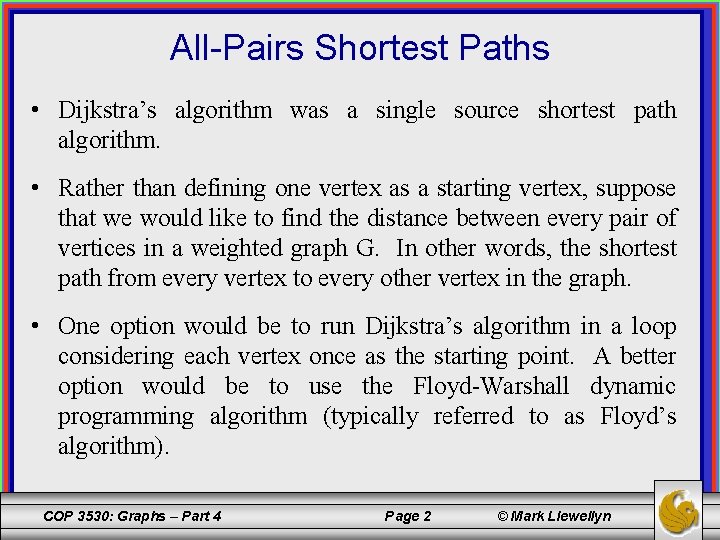 All-Pairs Shortest Paths • Dijkstra’s algorithm was a single source shortest path algorithm. •