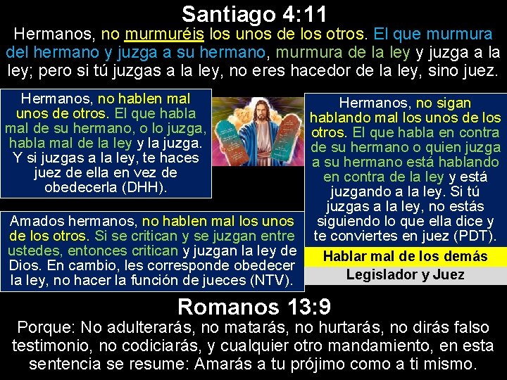 Santiago 4: 11 Hermanos, no murmuréis los unos de los otros. El que murmura