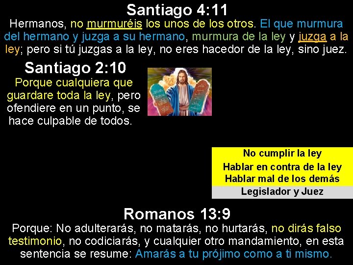 Santiago 4: 11 Hermanos, no murmuréis los unos de los otros. El que murmura