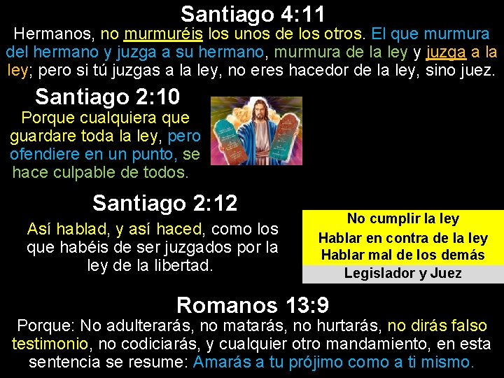 Santiago 4: 11 Hermanos, no murmuréis los unos de los otros. El que murmura