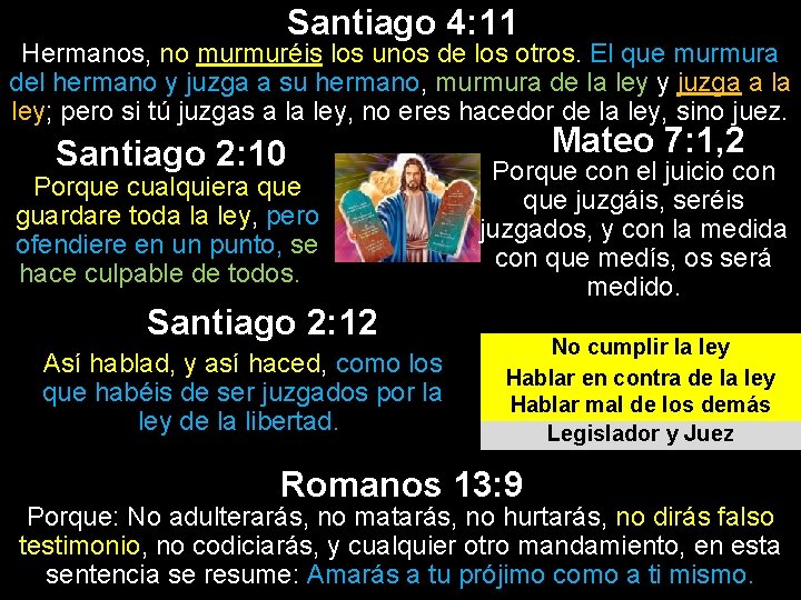 Santiago 4: 11 Hermanos, no murmuréis los unos de los otros. El que murmura