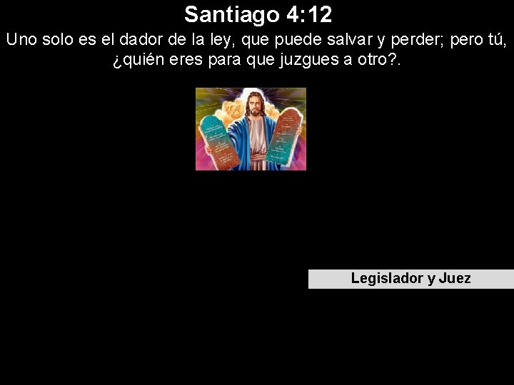 Santiago 4: 12 Uno solo es el dador de la ley, que puede salvar