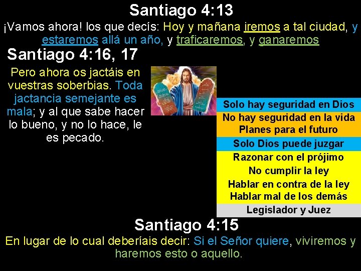 Santiago 4: 13 ¡Vamos ahora! los que decís: Hoy y mañana iremos a tal