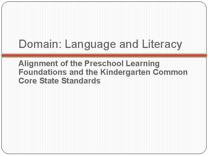 Domain: Language and Literacy Alignment of the Preschool Learning Foundations and the Kindergarten Common