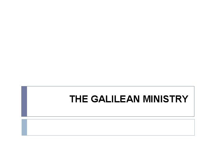 THE GALILEAN MINISTRY 