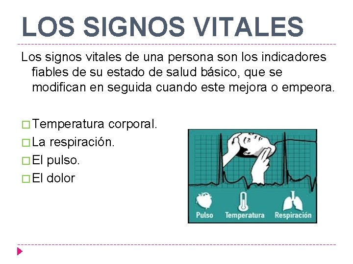 LOS SIGNOS VITALES Los signos vitales de una persona son los indicadores fiables de