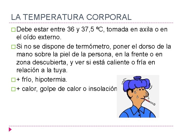 LA TEMPERATURA CORPORAL � Debe estar entre 36 y 37, 5 ºC, tomada en