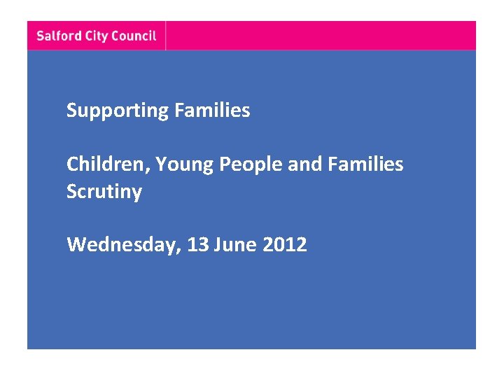 Supporting Families Children, Young People and Families Scrutiny Wednesday, 13 June 2012 