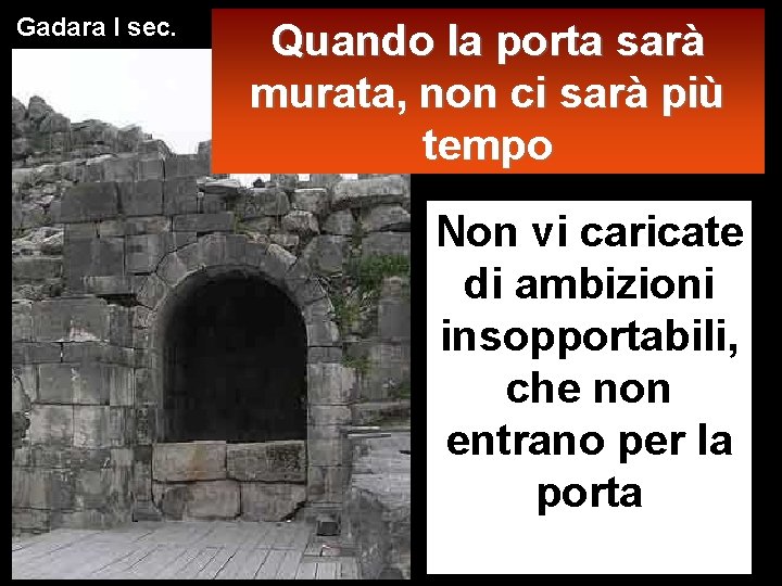 Gadara I sec. Quando la porta sarà murata, non ci sarà più tempo Non