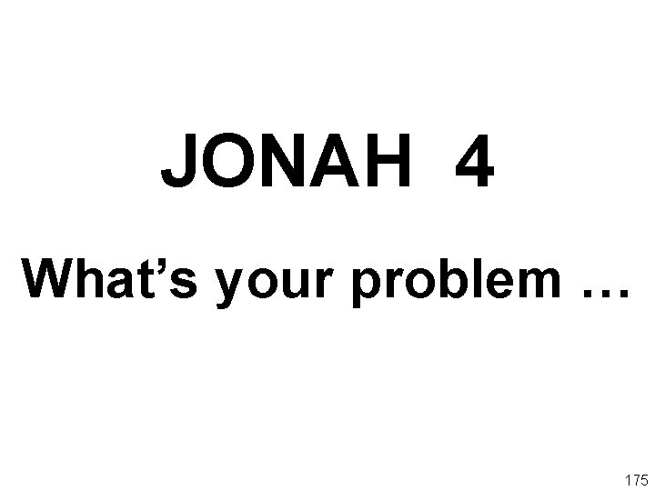 JONAH 4 What’s your problem … 175 