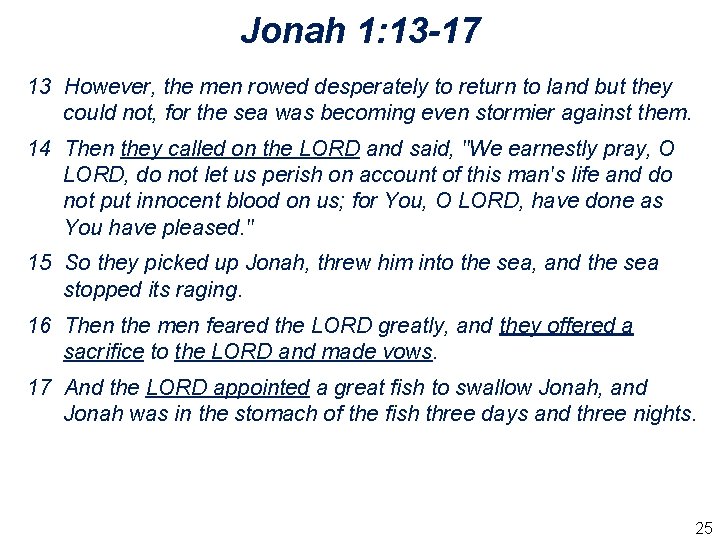 Jonah 1: 13 -17 13 However, the men rowed desperately to return to land