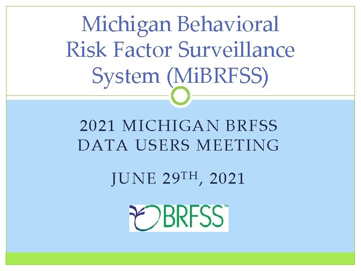 Michigan Behavioral Risk Factor Surveillance System (Mi. BRFSS) 2021 MICHIGAN BRFSS DATA USERS MEETING