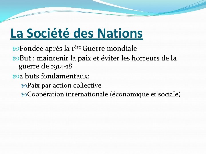 La Société des Nations Fondée après la 1ère Guerre mondiale But : maintenir la