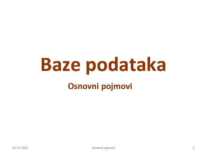 Baze podataka Osnovni pojmovi 18. 12. 2021. Osnovni pojmovi 1 