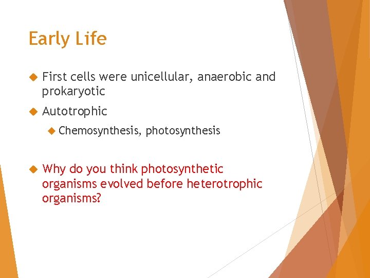 Early Life First cells were unicellular, anaerobic and prokaryotic Autotrophic Chemosynthesis, photosynthesis Why do