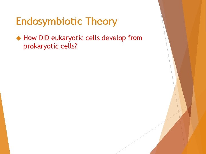 Endosymbiotic Theory How DID eukaryotic cells develop from prokaryotic cells? 