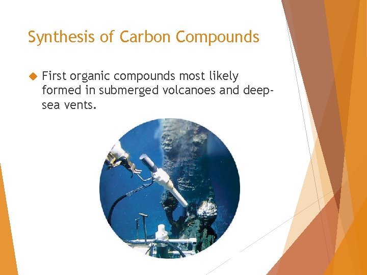 Synthesis of Carbon Compounds First organic compounds most likely formed in submerged volcanoes and