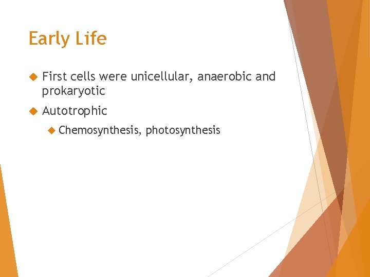 Early Life First cells were unicellular, anaerobic and prokaryotic Autotrophic Chemosynthesis, photosynthesis 
