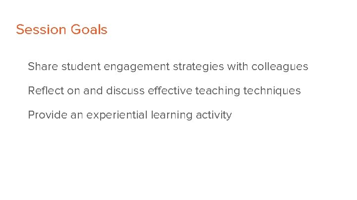 Session Goals Share student engagement strategies with colleagues Reflect on and discuss effective teaching