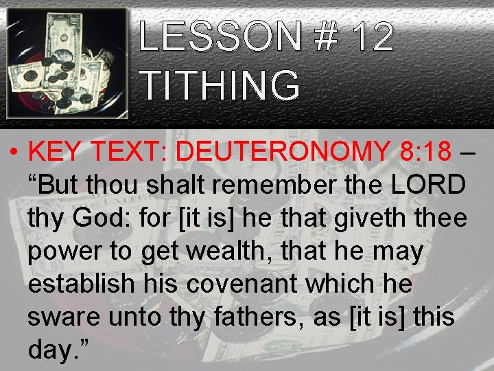 LESSON # 12 TITHING • KEY TEXT: DEUTERONOMY 8: 18 – “But thou shalt