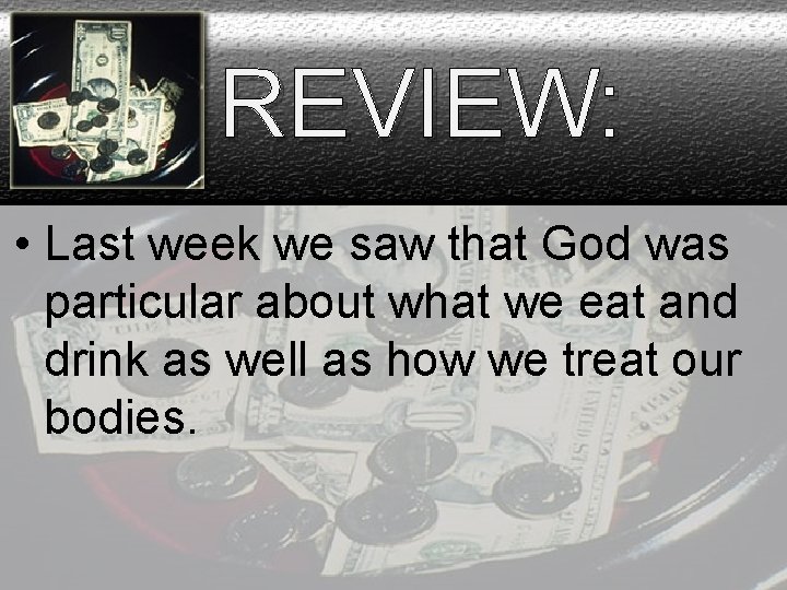 REVIEW: • Last week we saw that God was particular about what we eat