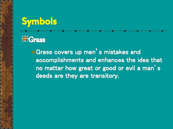 Symbols Grass covers up men’s mistakes and accomplishments and enhances the idea that no