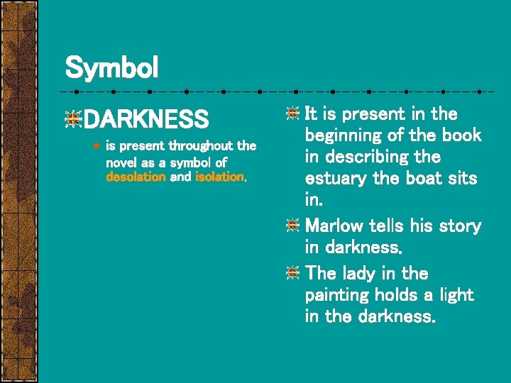 Symbol DARKNESS is present throughout the novel as a symbol of desolation and isolation.