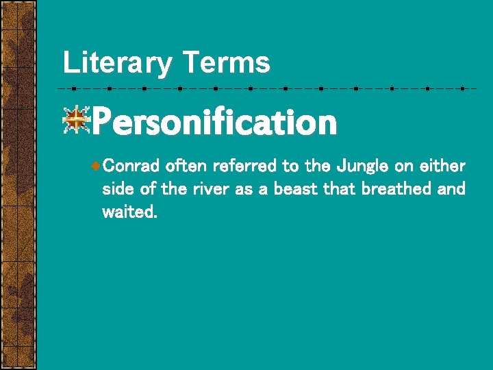 Literary Terms Personification Conrad often referred to the Jungle on either side of the