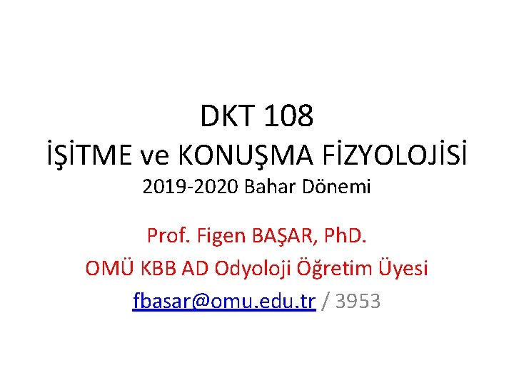 DKT 108 İŞİTME ve KONUŞMA FİZYOLOJİSİ 2019 2020 Bahar Dönemi Prof. Figen BAŞAR, Ph.