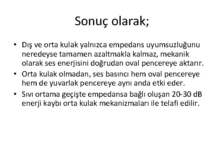 Sonuç olarak; • Dış ve orta kulak yalnızca empedans uyumsuzluğunu neredeyse tamamen azaltmakla kalmaz,