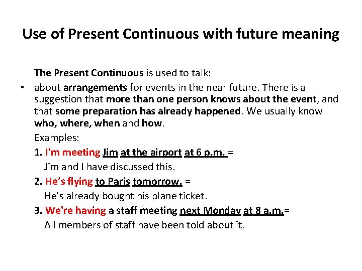 Use of Present Continuous with future meaning The Present Continuous is used to talk: